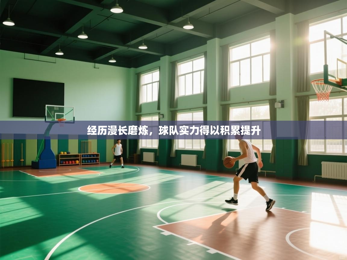 经历漫长磨炼,球队实力得以积累提升 第2张